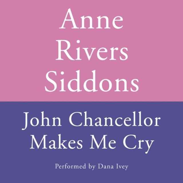 Anne Rivers Siddons - JOHN CHANCELLOR MAKES ME CRY, Ljudbok