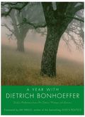 Year With Dietrich Bonhoeffer: Daily Meditations From His Letters, Wri tings And Sermons