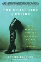The Other Side of Desire: Four Journeys Into the Far Realms of Lust and Longing