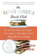 The Mother-Daughter Book Club: How Ten Busy Mothers and Daughters Came Together to Talk, Laugh, and Learn Through Their Love of Reading