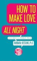 How to Make Love All Night: And Drive a Woman Wild!