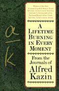 A Lifetime Burning in Every Moment: From the Journals of Alfred Kazin