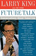 Future Talk: Conversations about Tomorrow with Today's Most Provocative Personalities