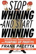 Stop Whining--And Start Winning: Recharging People, Re-Igniting Passion, and Pumping Up Profits