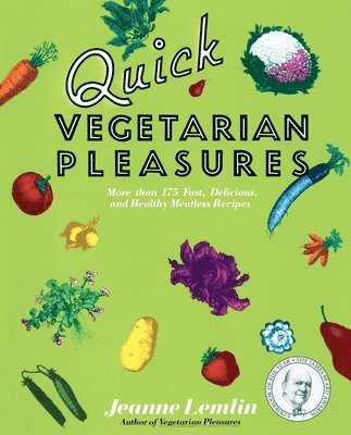Jeanne Lemlin - Quick Vegetarian Pleasures: More Than 175 Fast, Delicious, and Healthy Meatless Recipes, Häftad