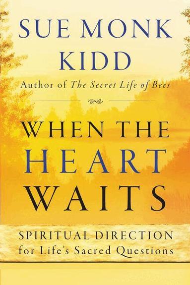 Sue Monk Kidd - When The Heart Waits: Spiritual Direction For Life's Sacred Questions, Häftad