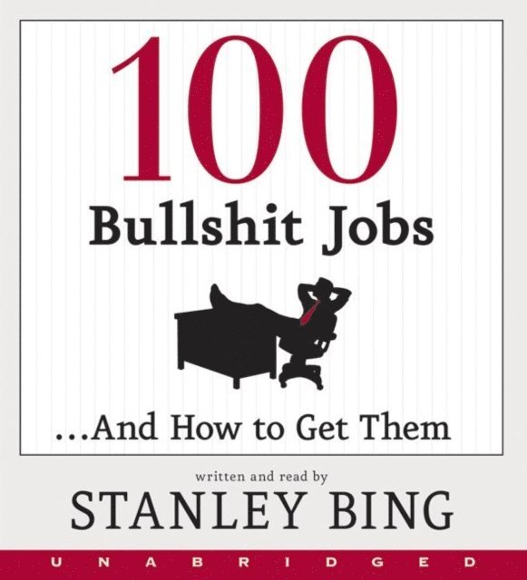 Stanley Bing - 100 Bullshit Jobs...And How to Get Them, Ljudbok