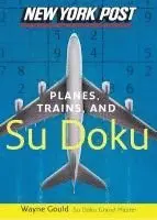 Wayne Gould - New York Post Planes, Trains, and Sudoku: The Official Utterly Addictive Number-Placing Puzzle, Häftad