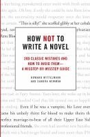 How Not to Write a Novel: 200 Classic Mistakes and How to Avoid Them--A Misstep-By-Misstep Guide
