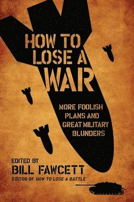 Bill Fawcett - How to Lose a War: More Foolish Plans and Great Military Blunders, Häftad