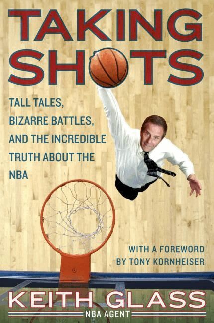 Keith Glass - Taking Shots: Tall Tales, Bizarre Battles, and the Incredible Truth Abou t the NBA, Häftad