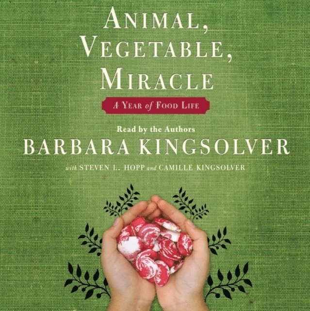 Steven L. Hopp, Camille Kingsolver, Barbara Kingsolver - Animal, Vegetable, Miracle, Ljudbok