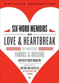 Six-Word Memoirs On Love & Heartbreak: By Writers Famous and Obscure