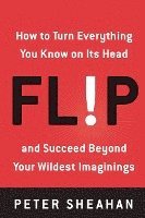 Peter Sheahan - Flip: How to Turn Everything You Know on Its Head--And Succeed Beyond Your Wildest Imaginings, Häftad. Tillgänglighet: Lägg i varukorg