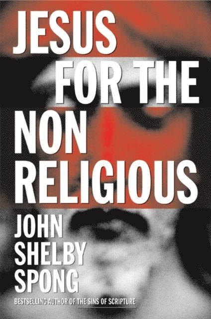 John Shelby Spong - Jesus for the Non-Religious, E-bok