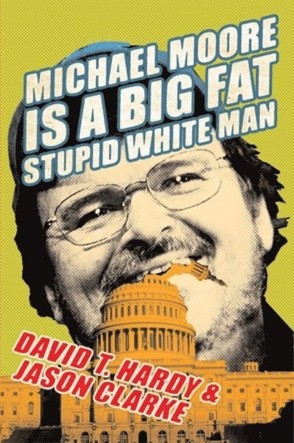 Jason Clarke, David T. Hardy - Michael Moore Is a Big Fat Stupid White Man, E-bok
