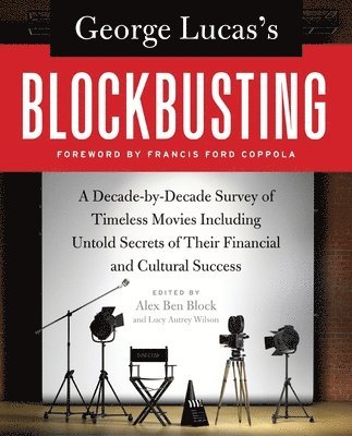Alex Ben Block, Lucy Autrey Wilson - George Lucas's Blockbusting: A Decade-By-Decade Survey of Timeless Movies Including Untold Secrets of Their Financial and Cultural Success, Häftad