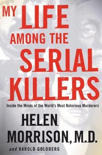 Harold Goldberg, Helen Morrison - My Life Among the Serial Killers, E-bok