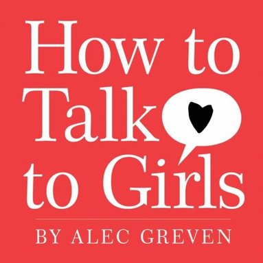 Alec Greven - How to Talk to Girls, E-bok