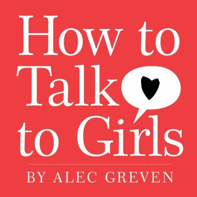 Alec Greven - How to Talk to Girls, E-bok