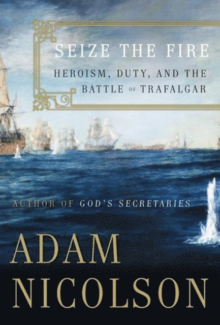 Adam Nicolson - Seize the Fire, E-bok