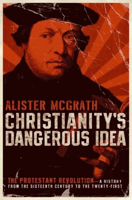 Alister McGrath - Christianity's Dangerous Idea, E-bok