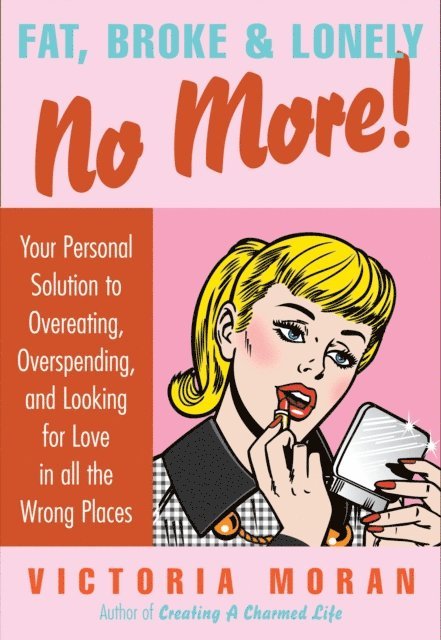 Victoria Moran - Fat, Broke & Lonely No More, E-bok