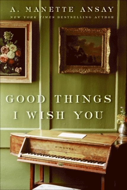 A. Manette Ansay - Good Things I Wish You, E-bok