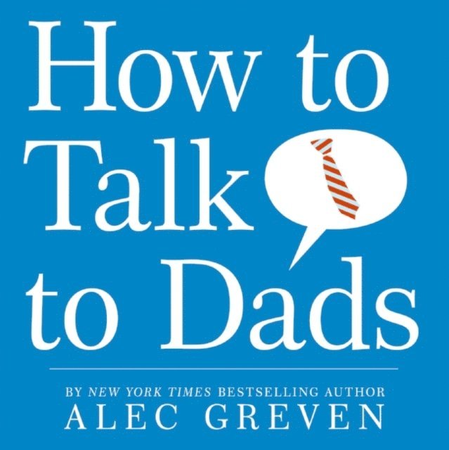 Alec Greven - How to Talk to Dads, E-bok