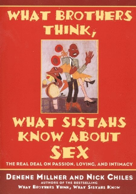 Nick Chiles, Denene Millner - What Brothers Think, What Sistahs Know About Sex, E-bok