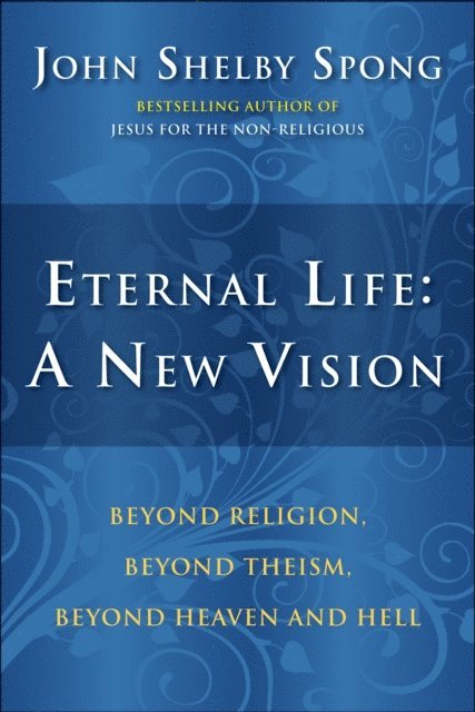 John Shelby Spong - Eternal Life: A New Vision, E-bok