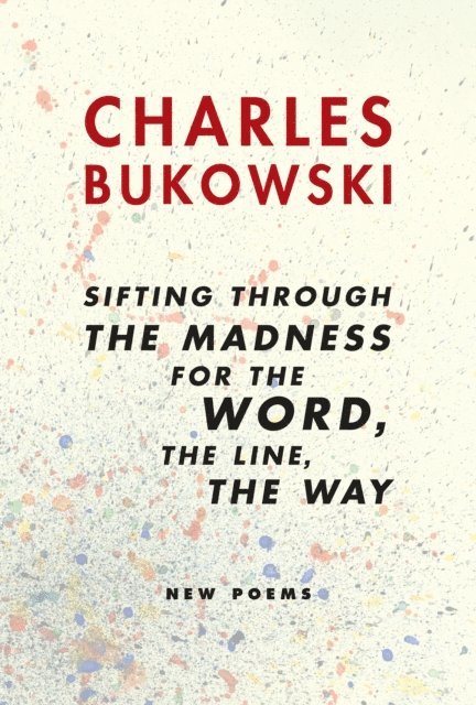Charles Bukowski - sifting through the madness for the word, the line, the way, E-bok
