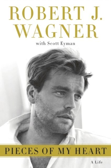 Scott Eyman, Robert J. Wagner - Pieces of My Heart, E-bok