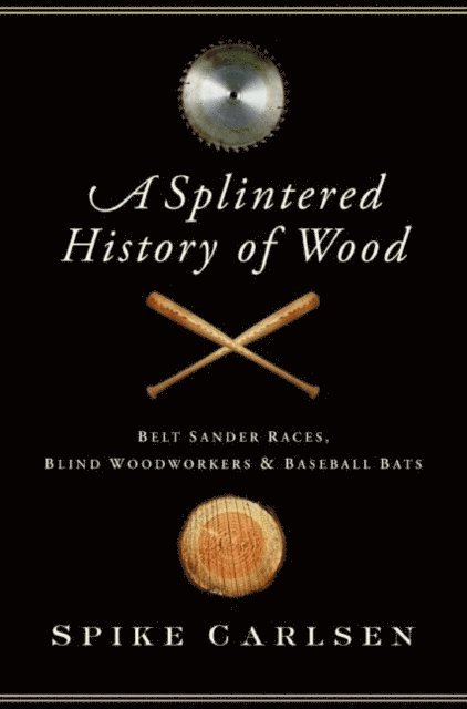 Spike Carlsen - Splintered History of Wood, E-bok