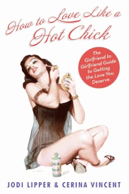 Cerina Vincent, Jodi Lipper - How To Love Like a Hot Chick, E-bok