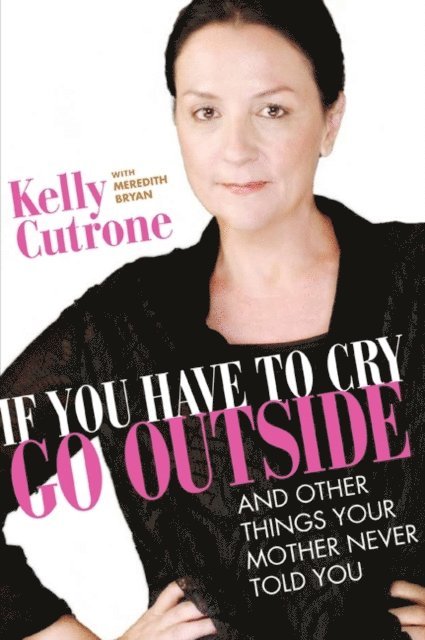 Meredith Bryan, Kelly Cutrone - If You Have to Cry, Go Outside, E-bok