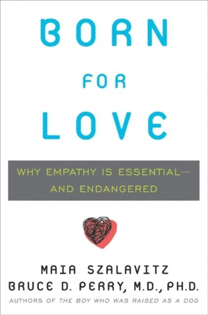Maia Szalavitz, Bruce D. Perry - Born for Love, E-bok