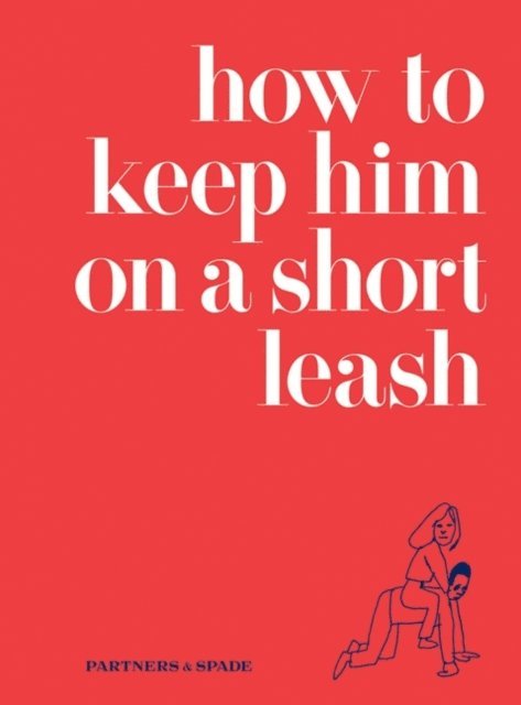 Partners & Spade, Lindsey Musante, Jessica Rubin - How to Keep Him on a Short Leash, E-bok