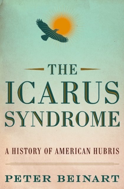 Peter Beinart - Icarus Syndrome, E-bok