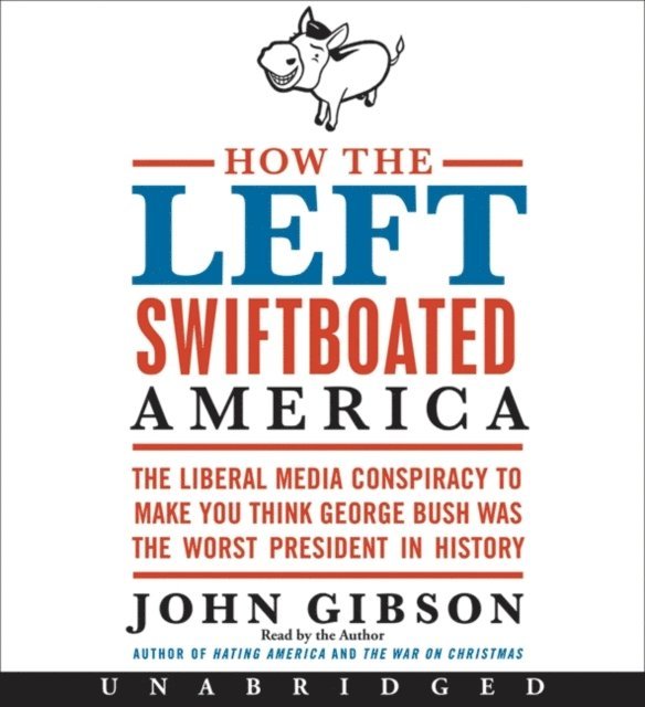 John Gibson - How the Left Swiftboated America, Ljudbok