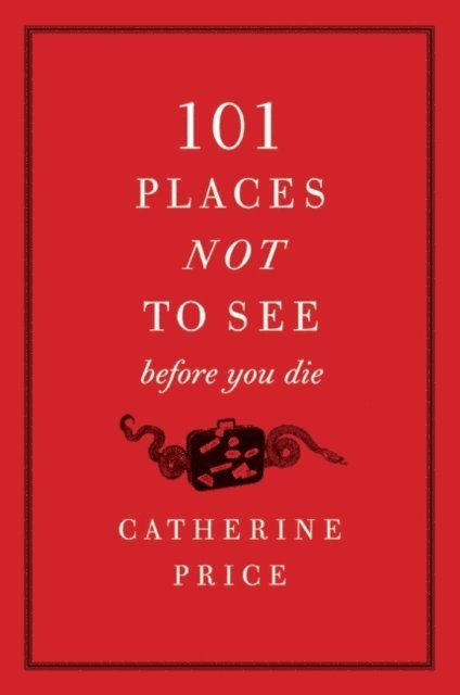 Catherine Price - 101 Places Not to See Before You Die, E-bok