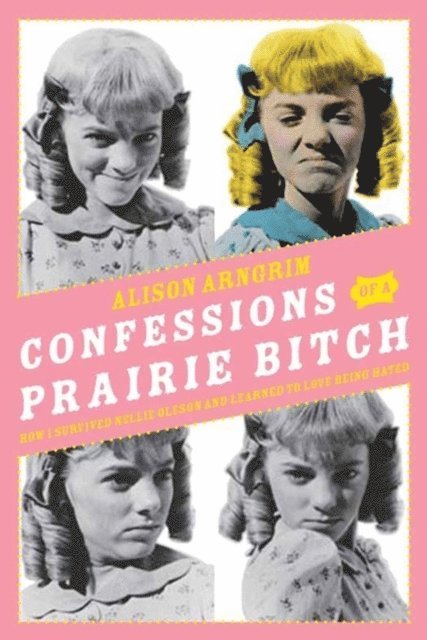 Alison Arngrim - Confessions of a Prairie Bitch, E-bok