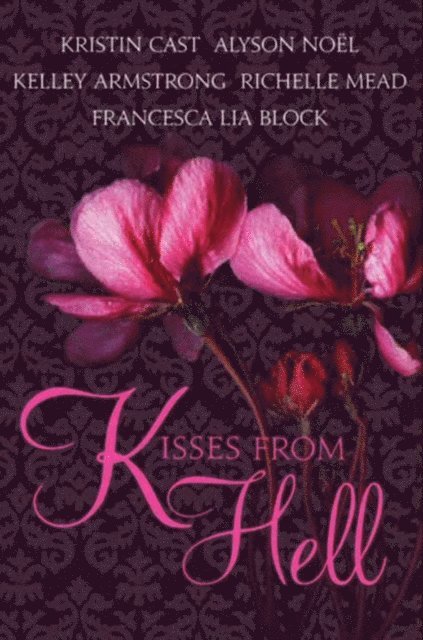 Francesca Lia Block, Alyson Noel, Kelley Armstrong, Richelle Mead, Kristin Cast - Kisses from Hell, E-bok