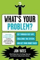 Jon Yates - What's Your Problem?: Cut Through Red Tape, Challenge the System, and Get Your Money Back, Häftad