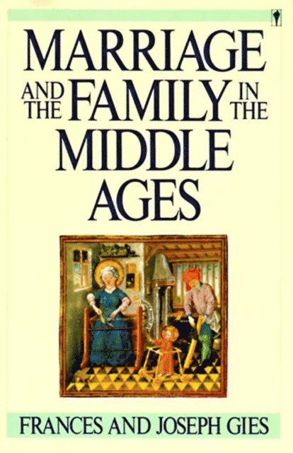 Frances Gies - Marriage and the Family in the Middle Ages, E-bok