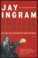 Jay Ingram - Theatre of the Mind: Raising the Curtain on Consciousness, Häftad
