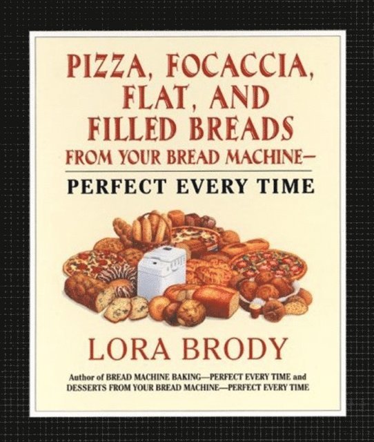 Lora Brody - Pizza, Focaccia, Flat and Filled Breads For Your Bread Machine, E-bok