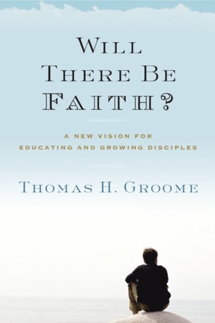 Thomas H. Groome - Will There Be Faith?, E-bok