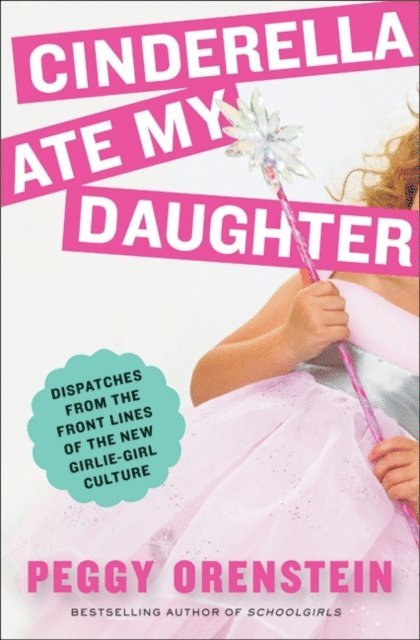 Peggy Orenstein - Cinderella Ate My Daughter, E-bok