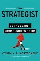 Cynthia Montgomery - The Strategist: Be the Leader Your Business Needs, Inbunden